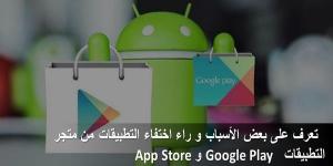 تعرف على بعض الأسباب و راء اختفاء التطبيقات من متجر التطبيقات Google Play  و App Store