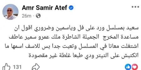 "اسمها متكتبش على التتر".. عمرو سمير عاطف يعتذر لابنته ملك بعد عملها بمسلسل ورد على فل وياسمين -  أقرأ 24