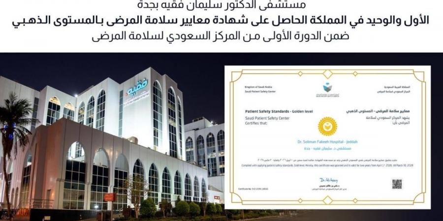 مستشفى د. سليمان فقيه بجدة.. الأول والوحيد في المملكة الحاصل على شهادة معايير سلامة المرضى بالمستوى الذهبي في الدورة الأولى