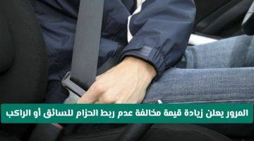 «حزامك أمانك.. ومحفظتك بعد!»: المرور السعودي يرفع قيمة مخالفة عدم ربط حزام الأمان للسائق والراكب.. إليك التفاصيل