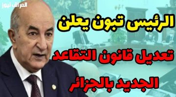 «لحياة كريمة بعد الخدمة».. الجزائر تدرس تعديلات جديدة على سن التقاعد وآليات التطبيق بحلول 2025