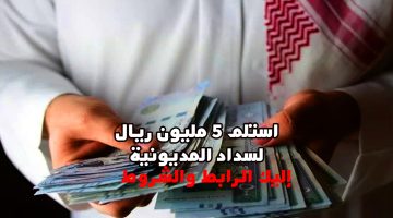 «وداعًا للديون!» استلم 5 مليون ريال لسداد المديونية بأقل راتب للمواطن والمقيم وبإيداع فوري