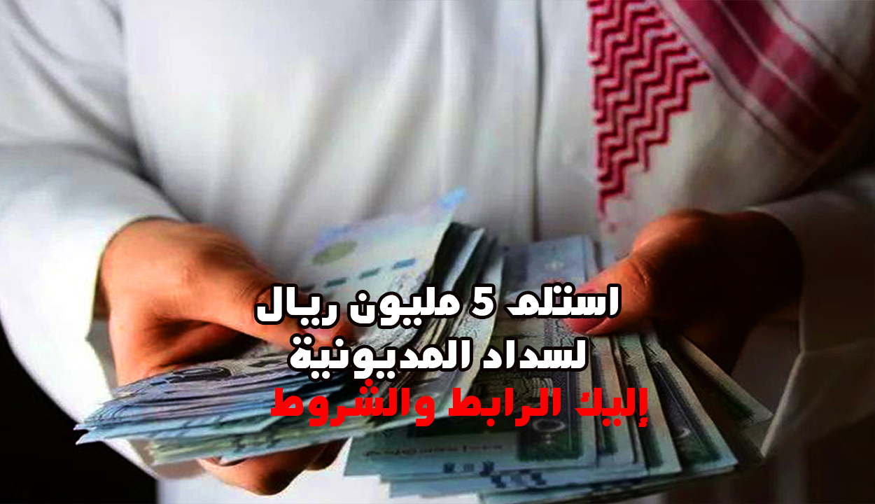 «وداعًا للديون!» استلم 5 مليون ريال لسداد المديونية بأقل راتب للمواطن والمقيم وبإيداع فوري