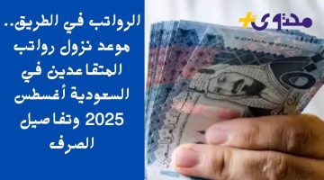 «بشرى للمتقاعدين».. السعودية تحدد موعد صرف رواتب أغسطس 2025 وتكشف تفاصيل الصرف