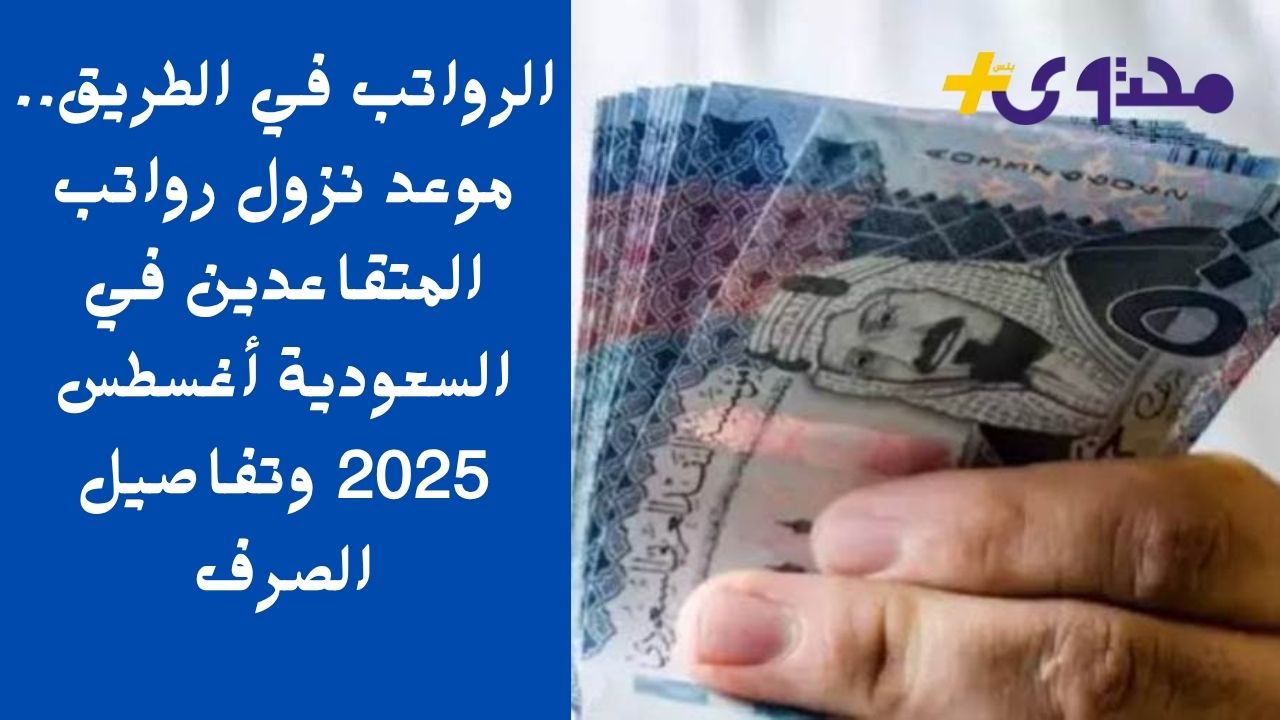 «بشرى للمتقاعدين».. السعودية تحدد موعد صرف رواتب أغسطس 2025 وتكشف تفاصيل الصرف