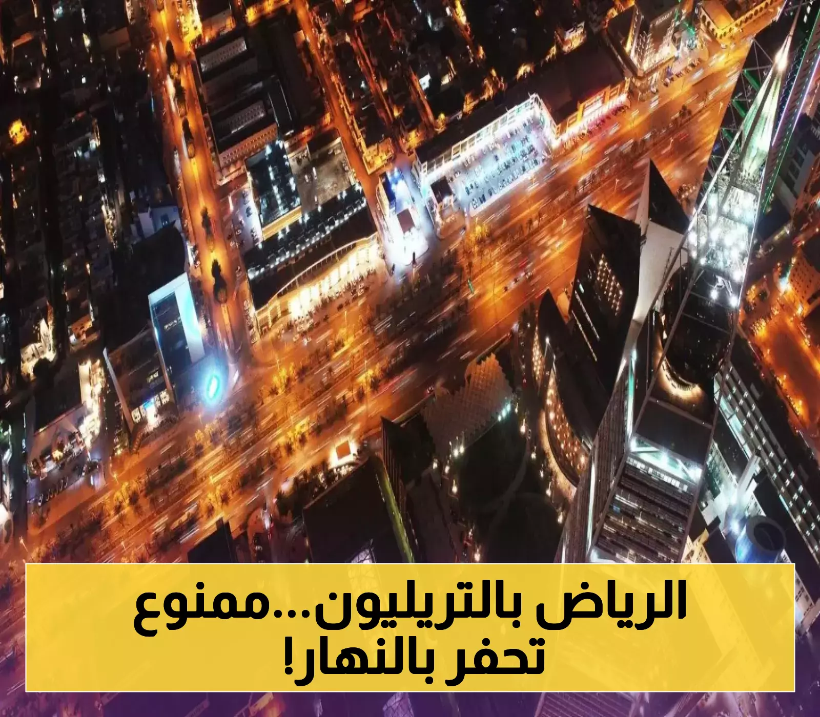 تريليون ريال وكود بناء جديد كيف تتغير ملامح الرياض مع منع الحفر نهارا وتنظيم 950 مشروعا استراتيجيا