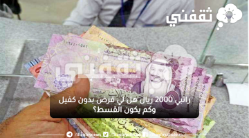 «تمويل شخصي ميسر» براتب 2000 ريال: هل يمكن الحصول على قرض بدون كفيل؟ وما هو مبلغ القسط المتوقع؟