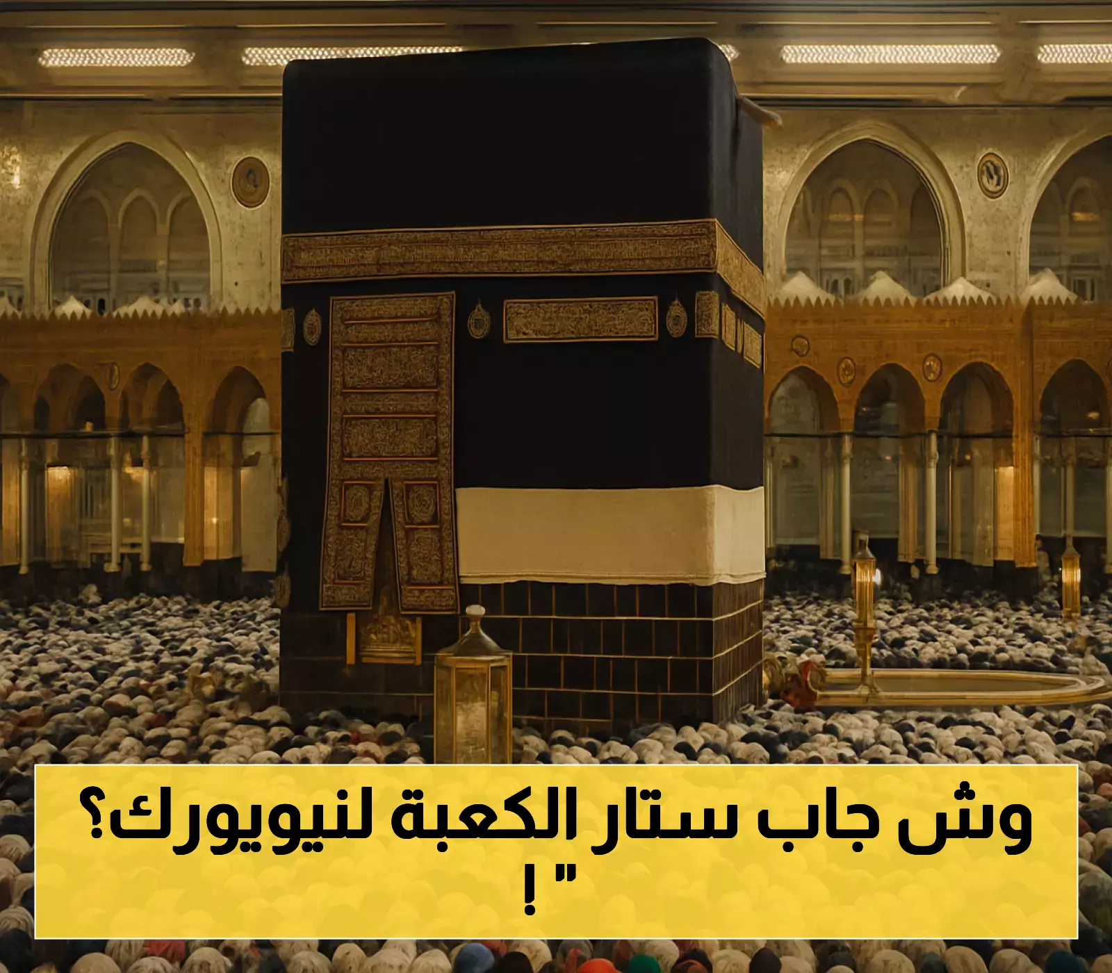 «كنز مقدس، قضية أمة».. ستار الكعبة الذهبي: رحلة سرية من مكة إلى نيويورك لدعم فلسطين