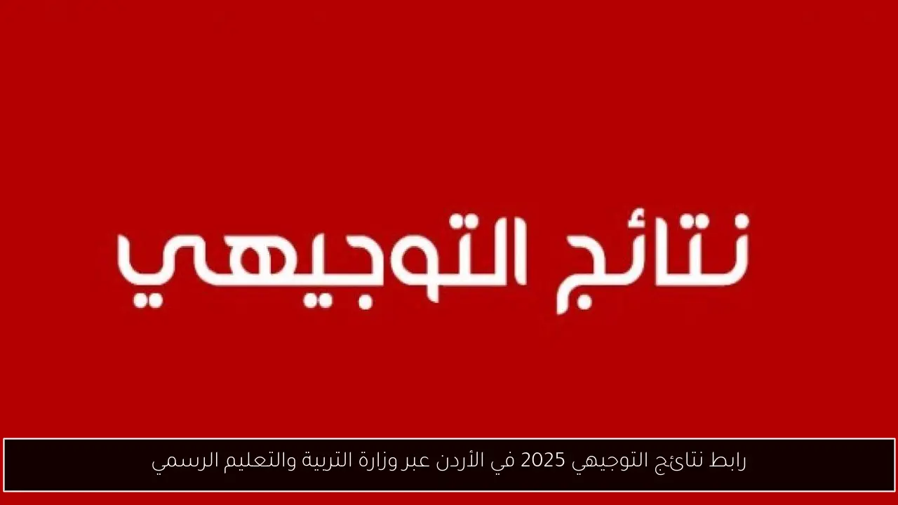 «اكتشف نتيجتك الآن» رابط نتائج التوجيهي 2025 في الأردن عبر الموقع الرسمي لوزارة التربية والتعليم