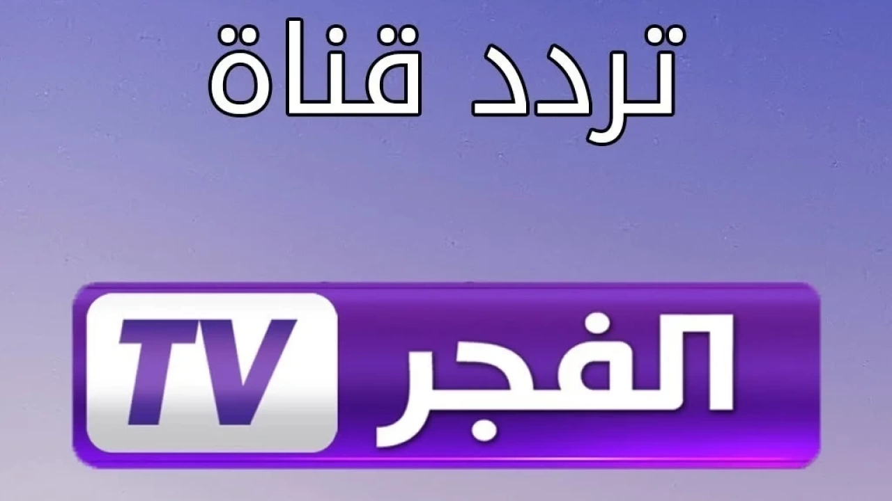تردد قناة الفجر الجزائرية الجديد 2025 على نايل سات وعرب سات