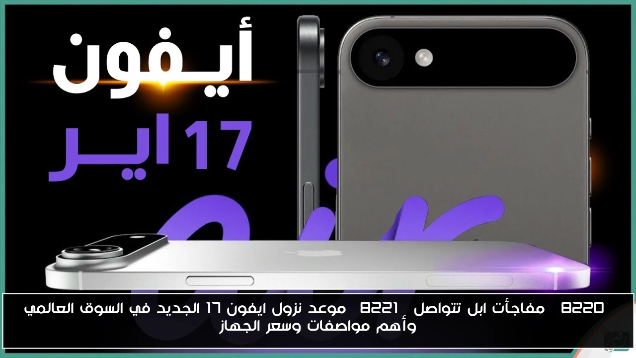 ايفون 17 متى ينزل السوق العالمي؟ نظرة على المواصفات والسعر المتوقع