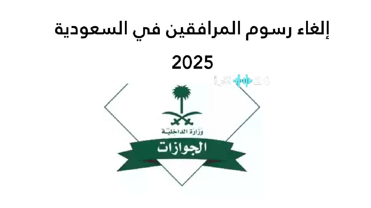 حقيقة إلغاء رسوم المرافقين 1447 في السعودية ورسوم تجديد الإقامة الجديدة