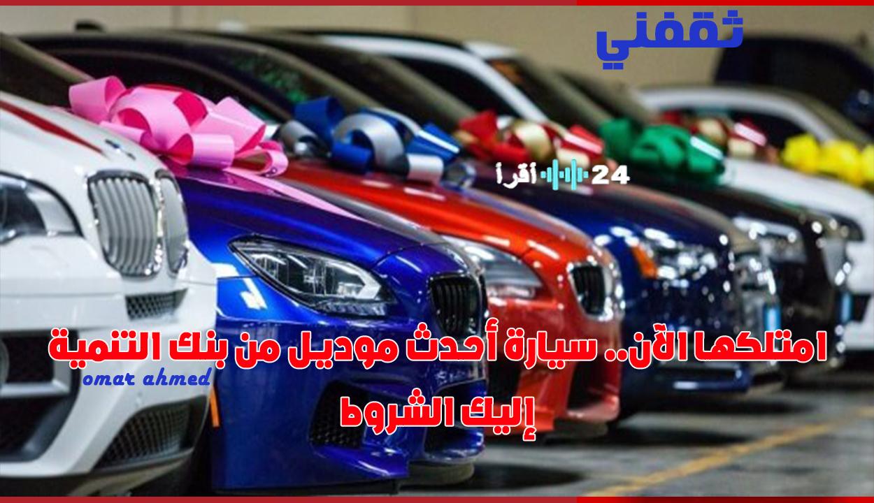 «فرصة لا تعوض» امتلك سيارة الأحلام من بنك التنمية الاجتماعية حتى لو كنت بدون وظيفة: دليل شامل للتقديم والاشتراطات