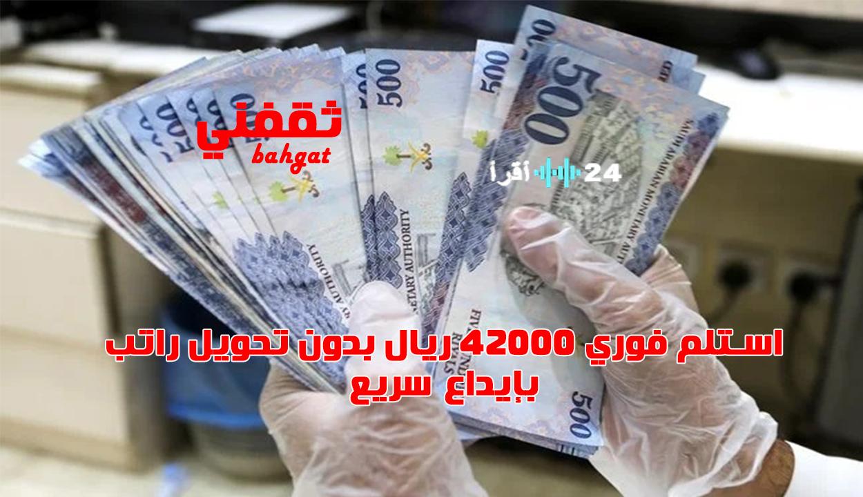 «فرصة ذهبية» تمويل شخصي فوري بقيمة 42 ألف ريال بدون تحويل راتب وإيداع سريع