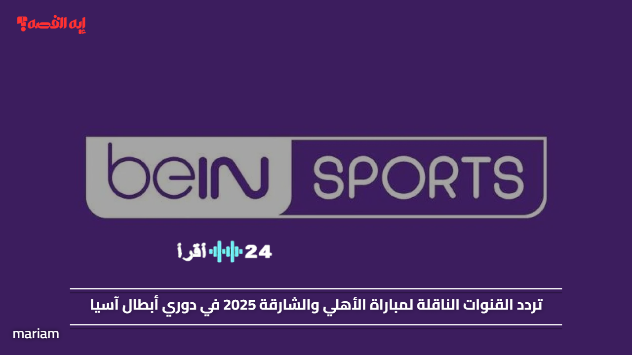 تردد قناة beIN Sports HD 2 لنقل مباراة الأهلي والشارقة 2025 في دوري أبطال آسيا