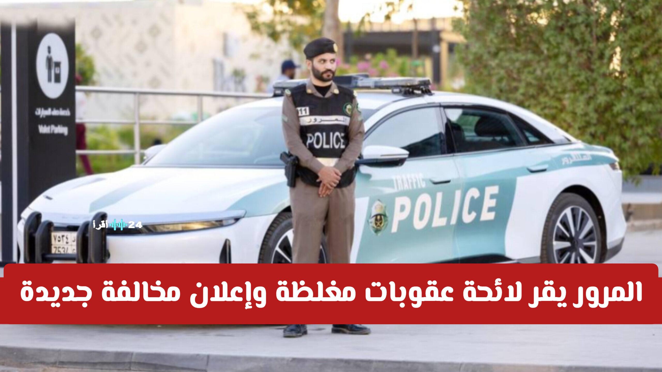 المرور السعودي يعتمد لائحة عقوبات مشددة ويعلن عن مخالفة جديدة تدخل حيز التنفيذ