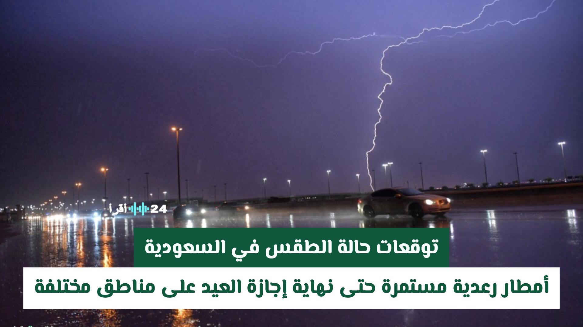 توقعات حالة الطقس في السعودية تشهد أمطار رعدية مستمرة حتى انتهاء إجازة العيد في مناطق متعددة