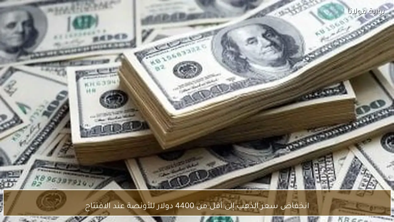 انخفاض سعر الذهب إلى دون 4400 دولار للأونصة مع بدء التداولات