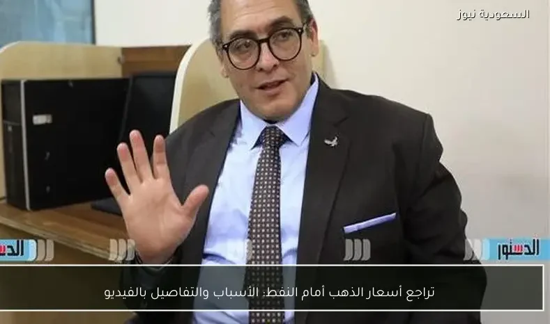 تراجع أسعار الذهب بالتزامن مع انخفاض أسعار النفط وما يتضمنه من أسباب وتفاصيل بالفيديو