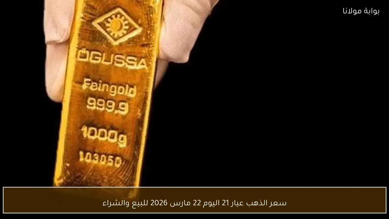 سعر الذهب عيار 21 اليوم في 22 مارس 2026 للتداول والبيع