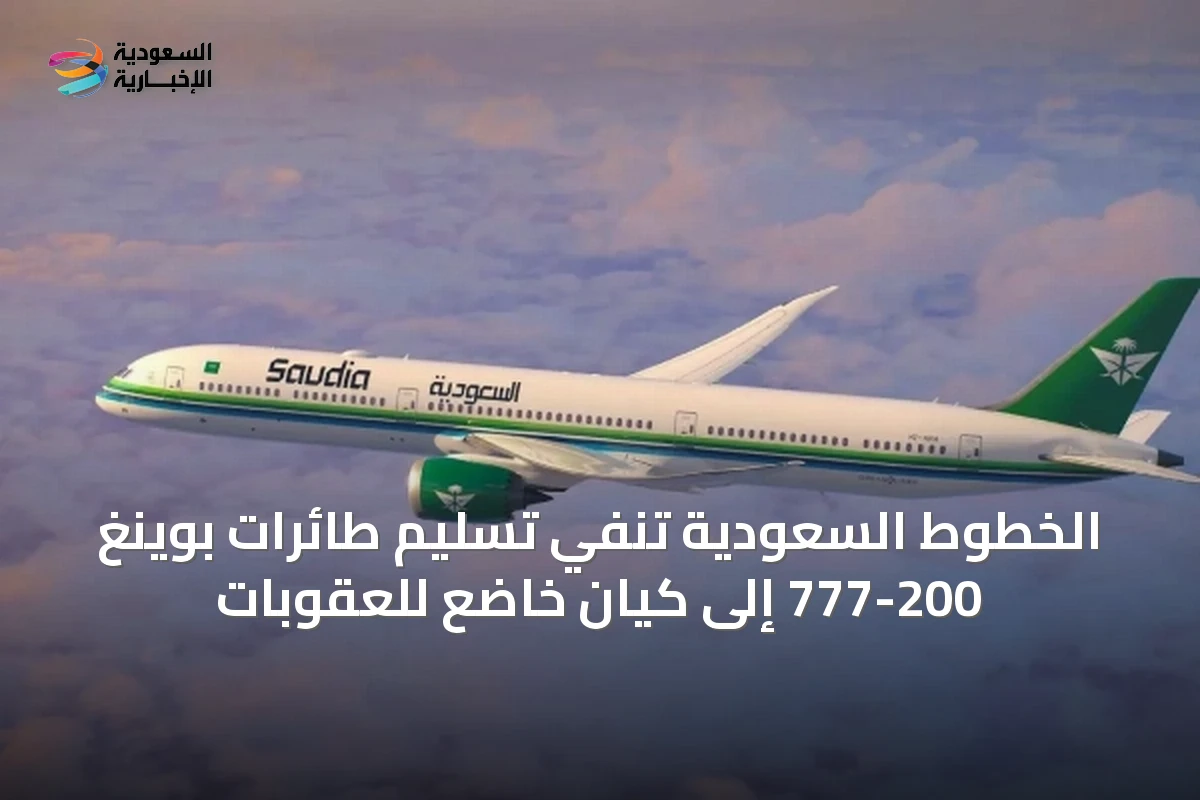 الخطوط السعودية تنفي بشكل قاطع تسليم طائرات بوينغ 777-200 إلى جهات خاضعة للعقوبات والكشف عن إجراءاتها لضمان الامتثال العالي