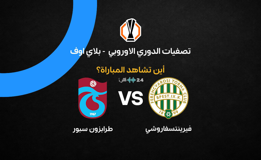 القنوات الناقلة لمباراة طرابزون سبور ضد فيرينتسفاروشي في إياب تصفيات الدوري الأوروبي