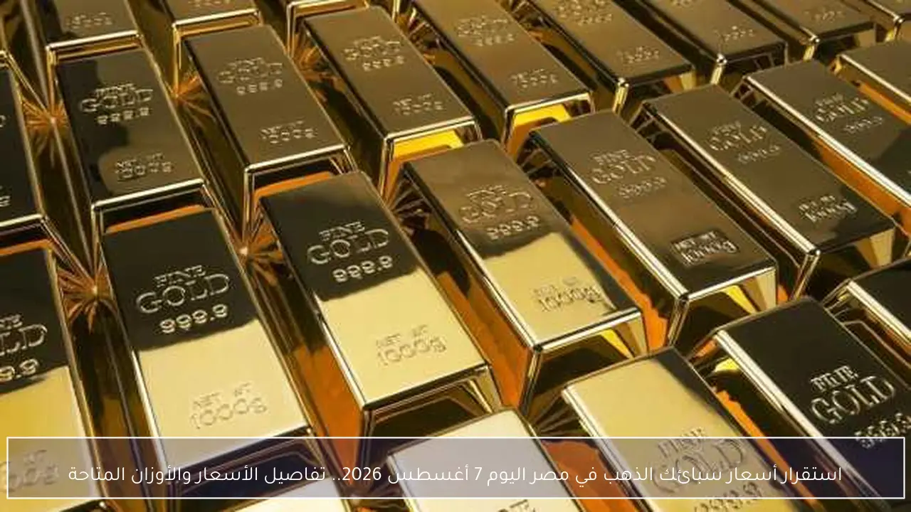 استقرار أسعار سبائك الذهب في مصر اليوم 7 أغسطس 2026 وتحديثات الأوزان المتاحة
أسعار سبائك الذهب بمصر اليوم 7 أغسطس 2026 ومتابعة تفصيلية لكافة الأوزان
ثبات أسعار سبائك الذهب في السوق المصري اليوم 7 أغسطس 2026 وتفاصيل الأوزان المتاحة