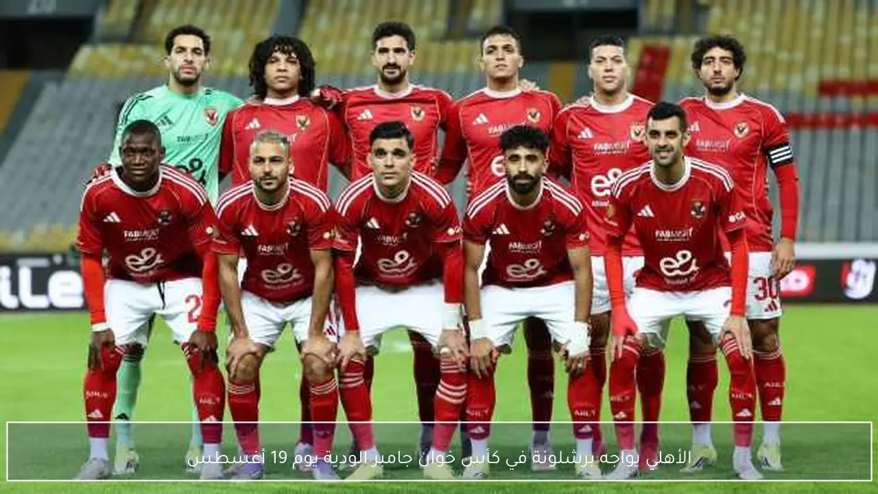 قمة مرتقبة تجمع الأهلي وبرشلونة في كأس خوان جامبر يوم 19 أغسطس