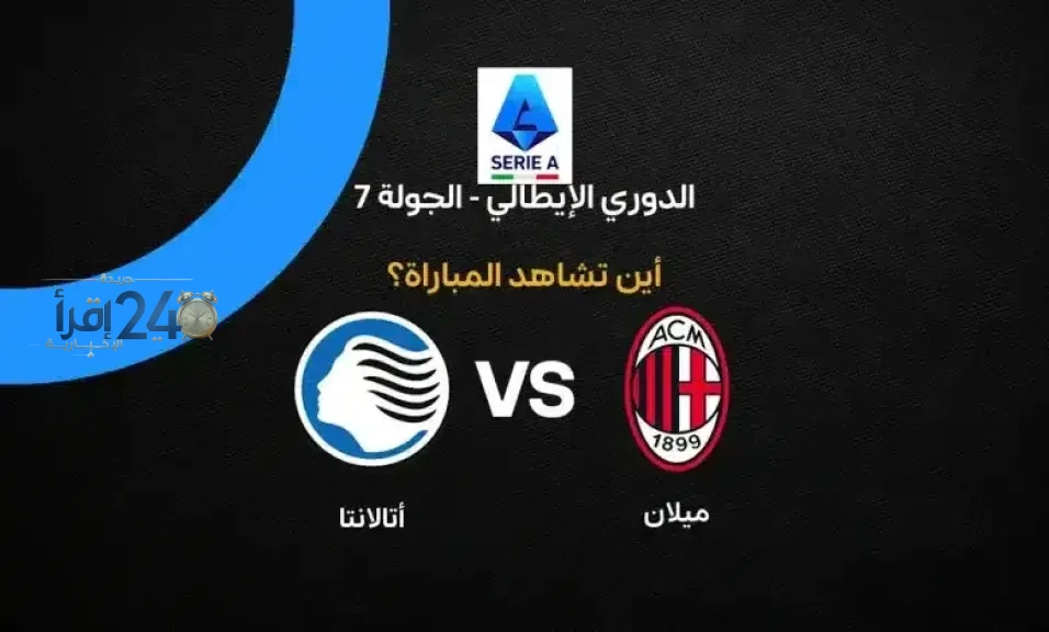 القنوات الناقلة لمباراة ميلان وأتالانتا في الدوري الإيطالي وطرق مشاهدة اللقاء اليوم