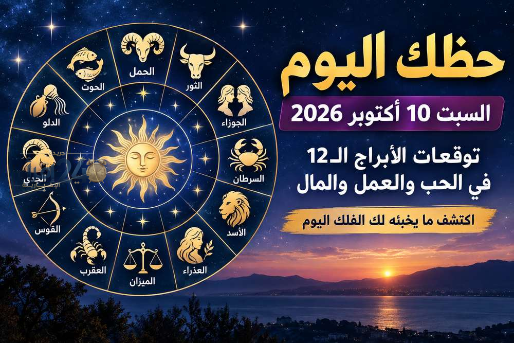 توقعات الأبراج لليوم السبت 10 أكتوبر 2026 في الحب والعمل والمال