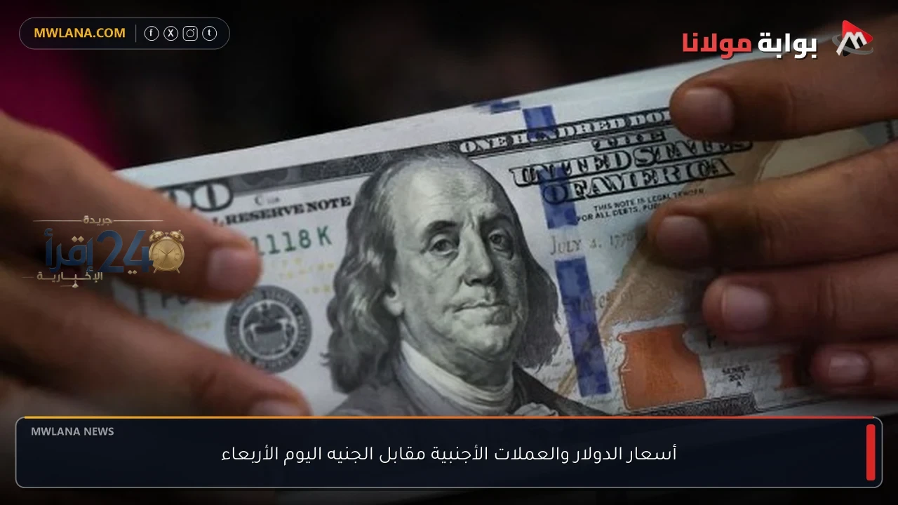 تحديث أسعار الدولار والعملات الأجنبية مقابل الجنيه في مصر اليوم الأربعاء
