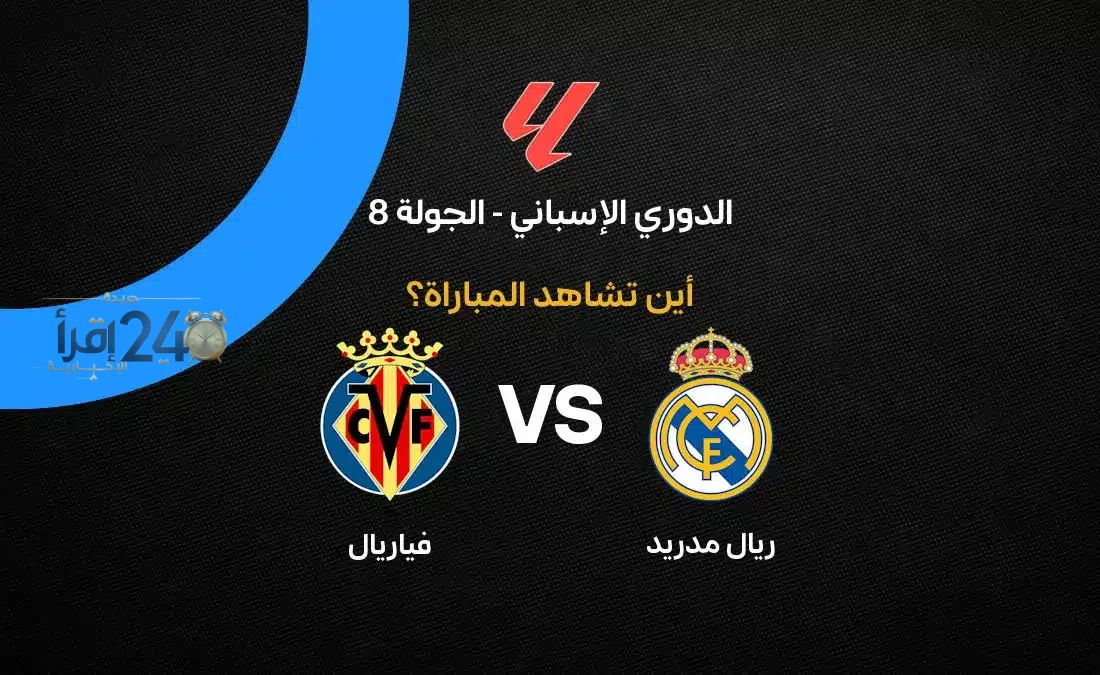 القنوات الناقلة لمباراة ريال مدريد ضد فياريال في الجولة الثامنة من الدوري الإسباني 2026-27 ترقبوا البث المباشر عالية الجودة