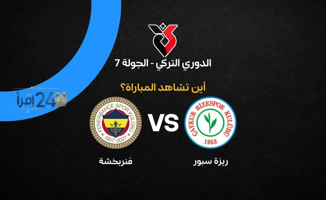 القنوات الناقلة لمباراة ريزة سبور ضد فنربخشة في الدوري التركي تتيح للمشجعين متابعة المواجهة الحاسمة بشكل مباشر