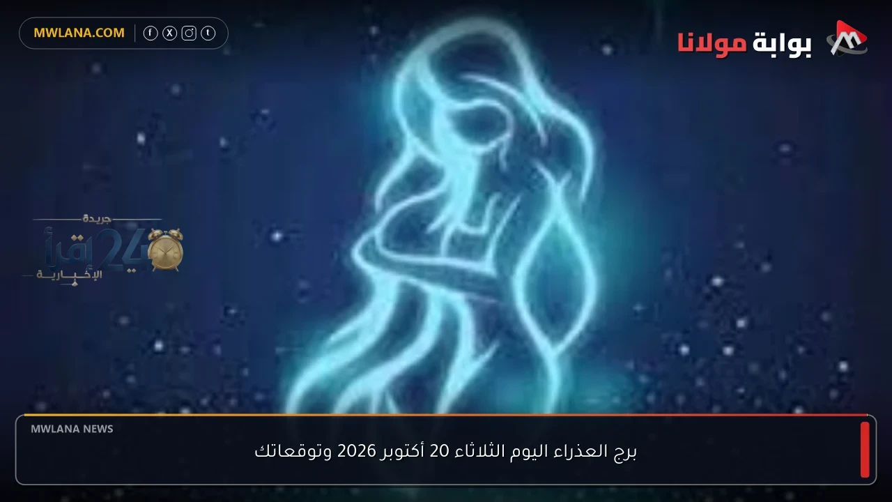 توقعات برج العذراء لليوم الثلاثاء 20 أكتوبر 2026