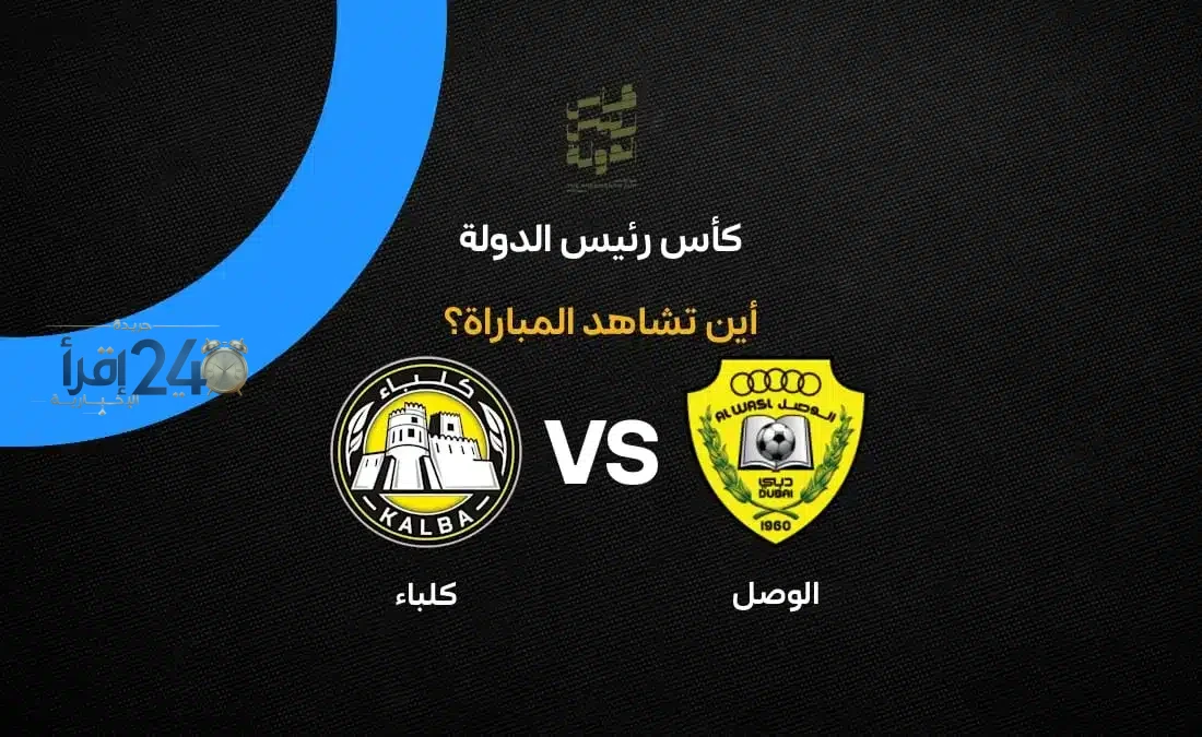 تعرف على القنوات الناقلة لمباراة الوصل ضد كلباء في كأس رئيس الدولة الإماراتي واكتشف موعد وتفاصيل البث المباشر
