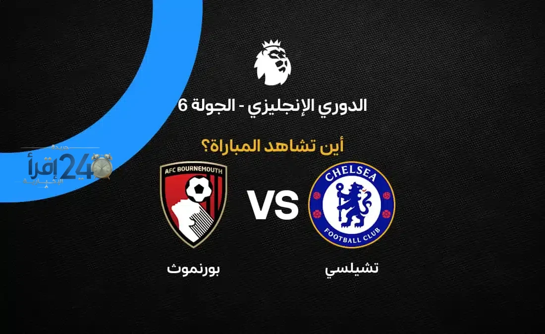 تعرف على القنوات الناقلة لمباراة تشيلسي ضد بورنموث في الدوري الإنجليزي الممتاز وأهم التفاصيل لمتابعة الحدث مباشرة