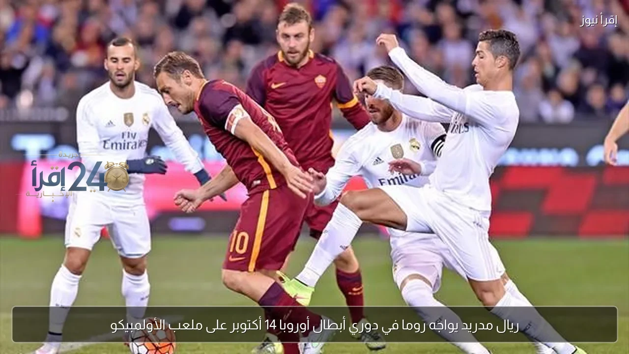 ريال مدريد يواجه روما في دوري أبطال أوروبا 14 أكتوبر على ملعب الأولمبيكو