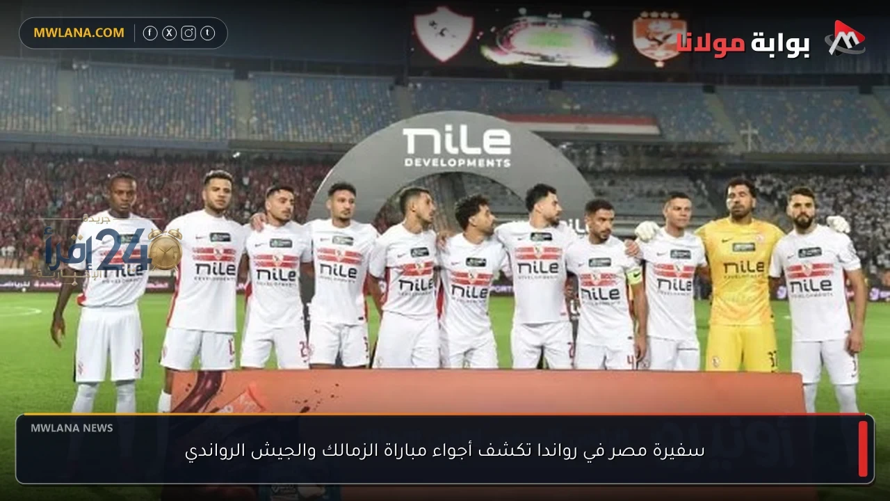 سفيرة مصر في رواندا تكشف تفاصيل أجواء مباراة الزمالك والجيش الرواندي وتثير اهتمام الجمهور