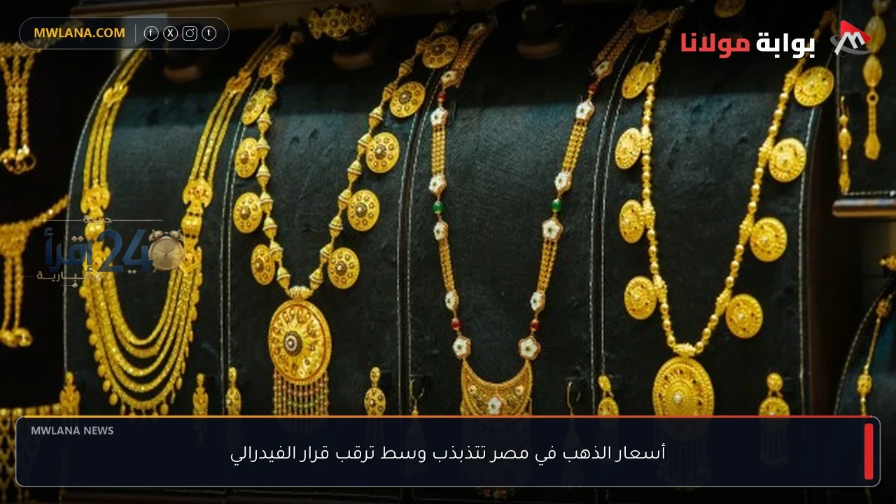 تذبذب أسعار الذهب في مصر وسط ترقب قرارات الفيدرالي الأمريكي